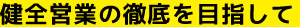 健全営業の徹底を目指して